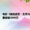 电影《绝地战警：生死与共》总票房破3000万