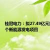 桂冠电力：拟27.49亿元投建五个新能源发电项目