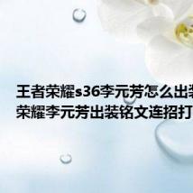 王者荣耀s36李元芳怎么出装 王者荣耀李元芳出装铭文连招打法