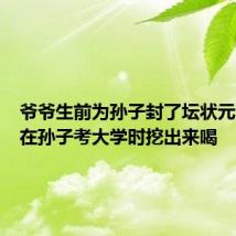 爷爷生前为孙子封了坛状元酒：想在孙子考大学时挖出来喝