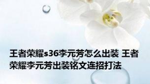 王者荣耀s36李元芳怎么出装 王者荣耀李元芳出装铭文连招打法