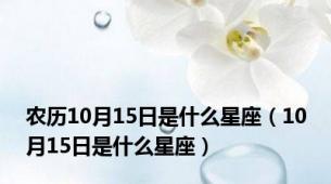 农历10月15日是什么星座（10月15日是什么星座）