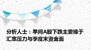 分析人士：早间A股下跌主要缘于汇率压力与季度末资金面