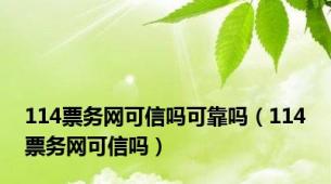 114票务网可信吗可靠吗（114票务网可信吗）