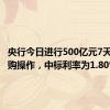 央行今日进行500亿元7天期逆回购操作，中标利率为1.80%