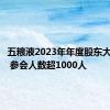 五粮液2023年年度股东大会火爆 参会人数超1000人