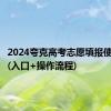 2024夸克高考志愿填报使用指南(入口+操作流程)