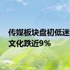 传媒板块盘初低迷 荣信文化跌近9%