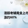 港股老铺黄金上市首日涨约60%