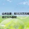 山水比德：拟1122万元收购雅思设计51%股权