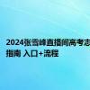 2024张雪峰直播间高考志愿填报指南 入口+流程