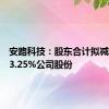 安路科技：股东合计拟减持不超3.25%公司股份