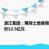 滨江集团：竞得土地使用权，总价12.5亿元