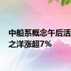 中船系概念午后活跃 久之洋涨超7%