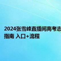 2024张雪峰直播间高考志愿填报指南 入口+流程