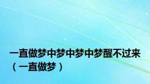 一直做梦中梦中梦中梦醒不过来（一直做梦）