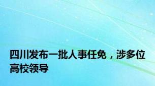 四川发布一批人事任免，涉多位高校领导