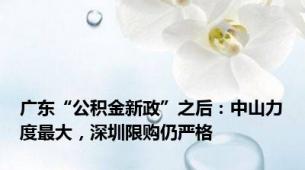 广东“公积金新政”之后：中山力度最大，深圳限购仍严格