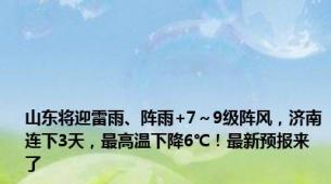 山东将迎雷雨、阵雨+7～9级阵风，济南连下3天，最高温下降6℃！最新预报来了