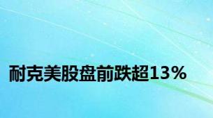 耐克美股盘前跌超13%