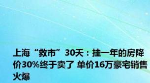 上海“救市”30天：挂一年的房降价30%终于卖了 单价16万豪宅销售火爆