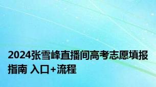 2024张雪峰直播间高考志愿填报指南 入口+流程