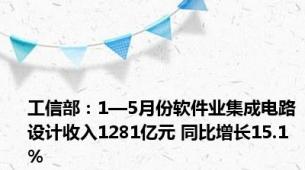 工信部：1—5月份软件业集成电路设计收入1281亿元 同比增长15.1%