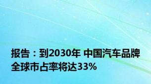 报告：到2030年 中国汽车品牌全球市占率将达33%