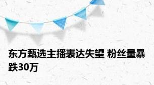 东方甄选主播表达失望 粉丝量暴跌30万