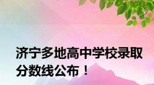 济宁多地高中学校录取分数线公布！