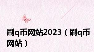 刷q币网站2023（刷q币网站）