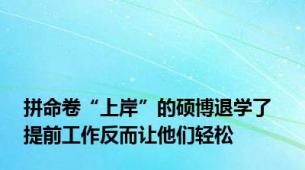 拼命卷“上岸”的硕博退学了  提前工作反而让他们轻松