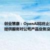 创业慧康：OpenAI将终止对中国提供服务对公司产品业务没有影响