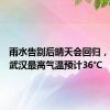 雨水告别后晴天会回归，下周末武汉最高气温预计36℃