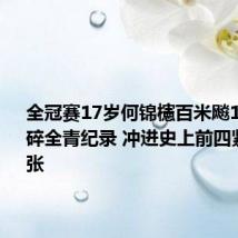 全冠赛17岁何锦櫶百米飚10秒06碾碎全青纪录 冲进史上前四紧追苏谢张