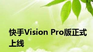 快手Vision Pro版正式上线