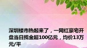 深圳楼市热起来了，一网红豪宅开盘当日揽金超100亿元，均价13万元/平