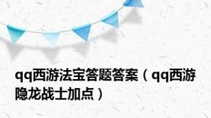 qq西游法宝答题答案（qq西游隐龙战士加点）