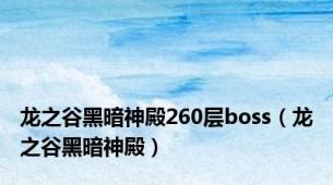 龙之谷黑暗神殿260层boss（龙之谷黑暗神殿）