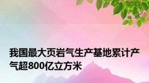 我国最大页岩气生产基地累计产气超800亿立方米