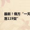 最新！俄方“一天内击落119架”