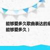 能够爱多久歌曲表达的意思?（能够爱多久）