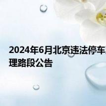 2024年6月北京违法停车严格管理路段公告