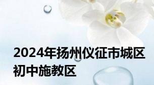 2024年扬州仪征市城区初中施教区