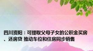 四川资阳：可提取父母子女的公积金买房、还房贷 推动车位和住房同步销售