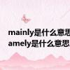 mainly是什么意思?（namely是什么意思）