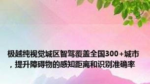 极越纯视觉城区智驾覆盖全国300+城市，提升障碍物的感知距离和识别准确率