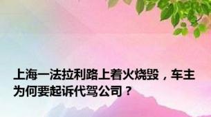 上海一法拉利路上着火烧毁，车主为何要起诉代驾公司？