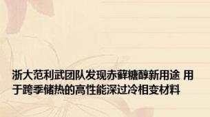 浙大范利武团队发现赤藓糖醇新用途 用于跨季储热的高性能深过冷相变材料