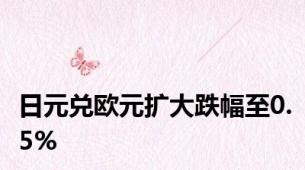 日元兑欧元扩大跌幅至0.5%